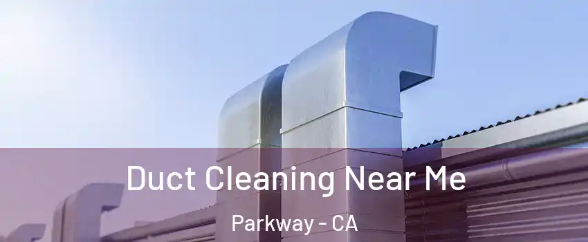  Duct Cleaning Near Me Parkway - CA
