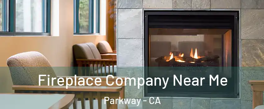 Fireplace Company Near Me Parkway - CA
