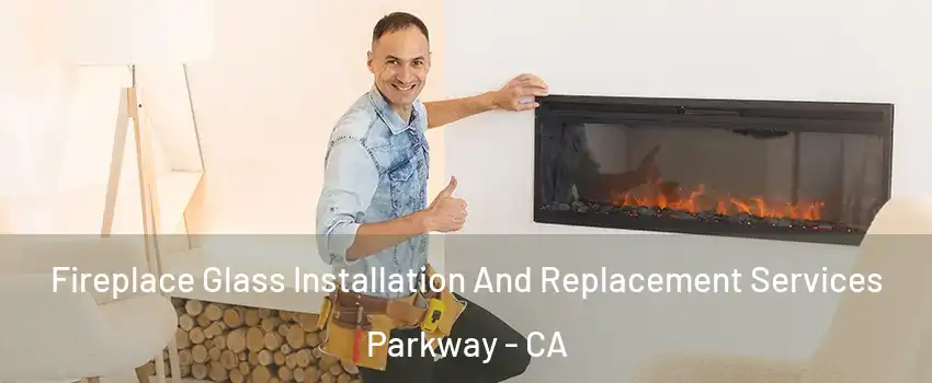  Fireplace Glass Installation And Replacement Services Parkway - CA
