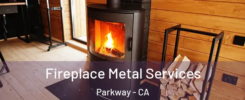 Fireplace Metal Services Parkway - CA