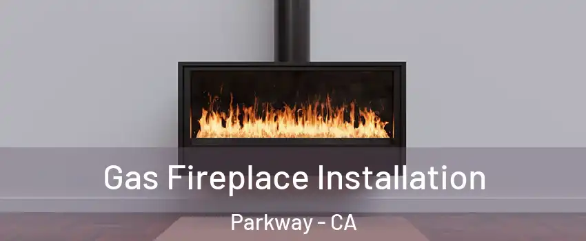  Gas Fireplace Installation Parkway - CA
