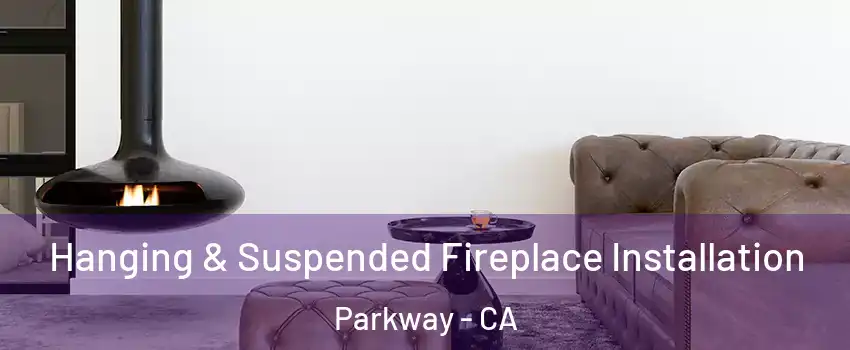  Hanging & Suspended Fireplace Installation Parkway - CA