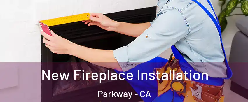  New Fireplace Installation Parkway - CA