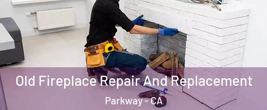  Old Fireplace Repair And Replacement Parkway - CA