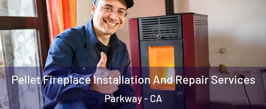 Pellet Fireplace Installation And Repair Services Parkway - CA