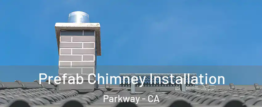  Prefab Chimney Installation Parkway - CA