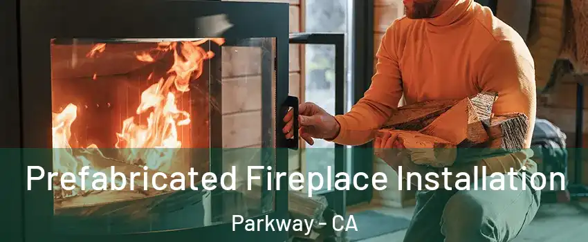  Prefabricated Fireplace Installation Parkway - CA