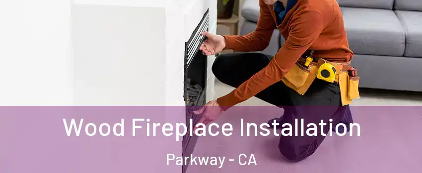  Wood Fireplace Installation Parkway - CA